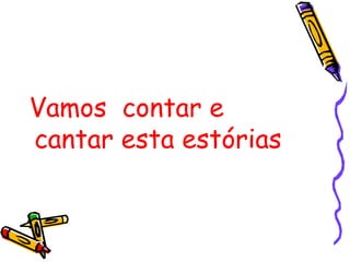 Vamos  contar e cantar esta estórias  