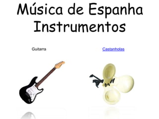 Música de Espanha
  Instrumentos
  Guitarra   Castanholas
 