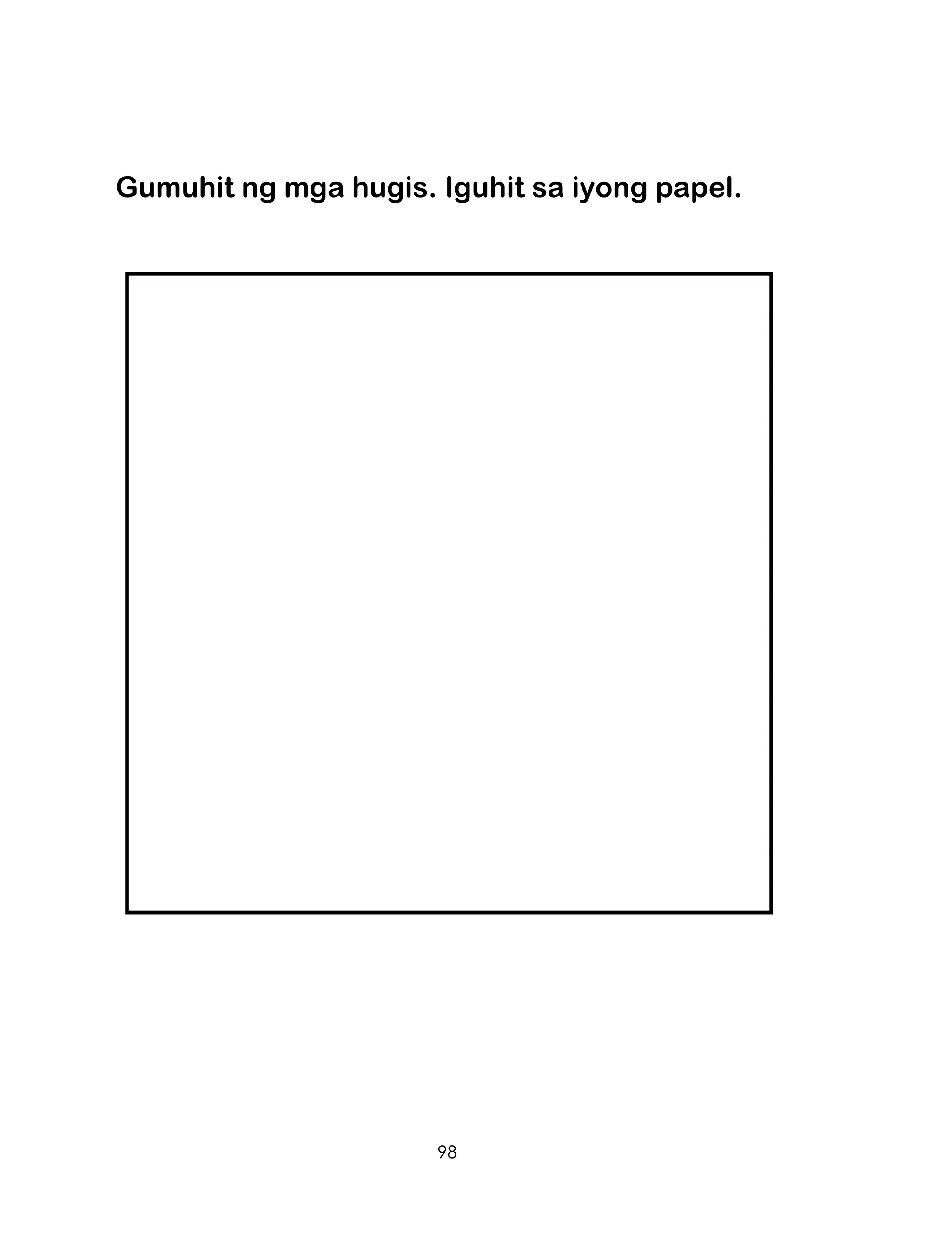 98
Gumuhit ng mga hugis. Iguhit sa iyong papel.
 