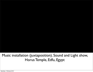 Music installation (juxtaposition). Sound and Light show,
                  Horus Temple, Edfu, Egypt

Saturday, 4 February 2012
 