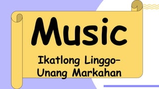 Music
Ikatlong Linggo–
Unang Markahan
 
