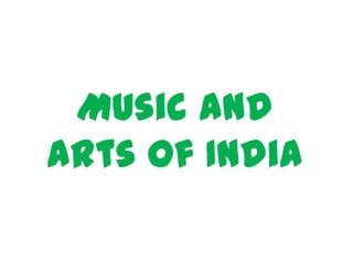 Music and
Arts of India
 