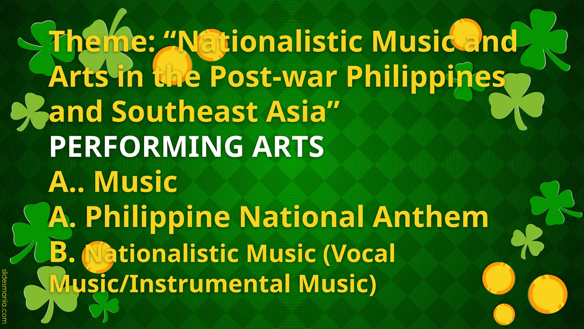 Theme: “Nationalistic Music and
Arts in the Post-war Philippines
and Southeast Asia”
PERFORMING ARTS
A.. Music
A. Philippine National Anthem
B. Nationalistic Music (Vocal
Music/Instrumental Music)
 