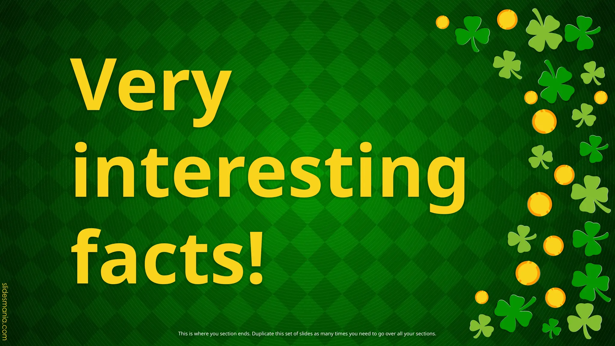 Very
interesting
facts!
This is where you section ends. Duplicate this set of slides as many times you need to go over all your sections.
 