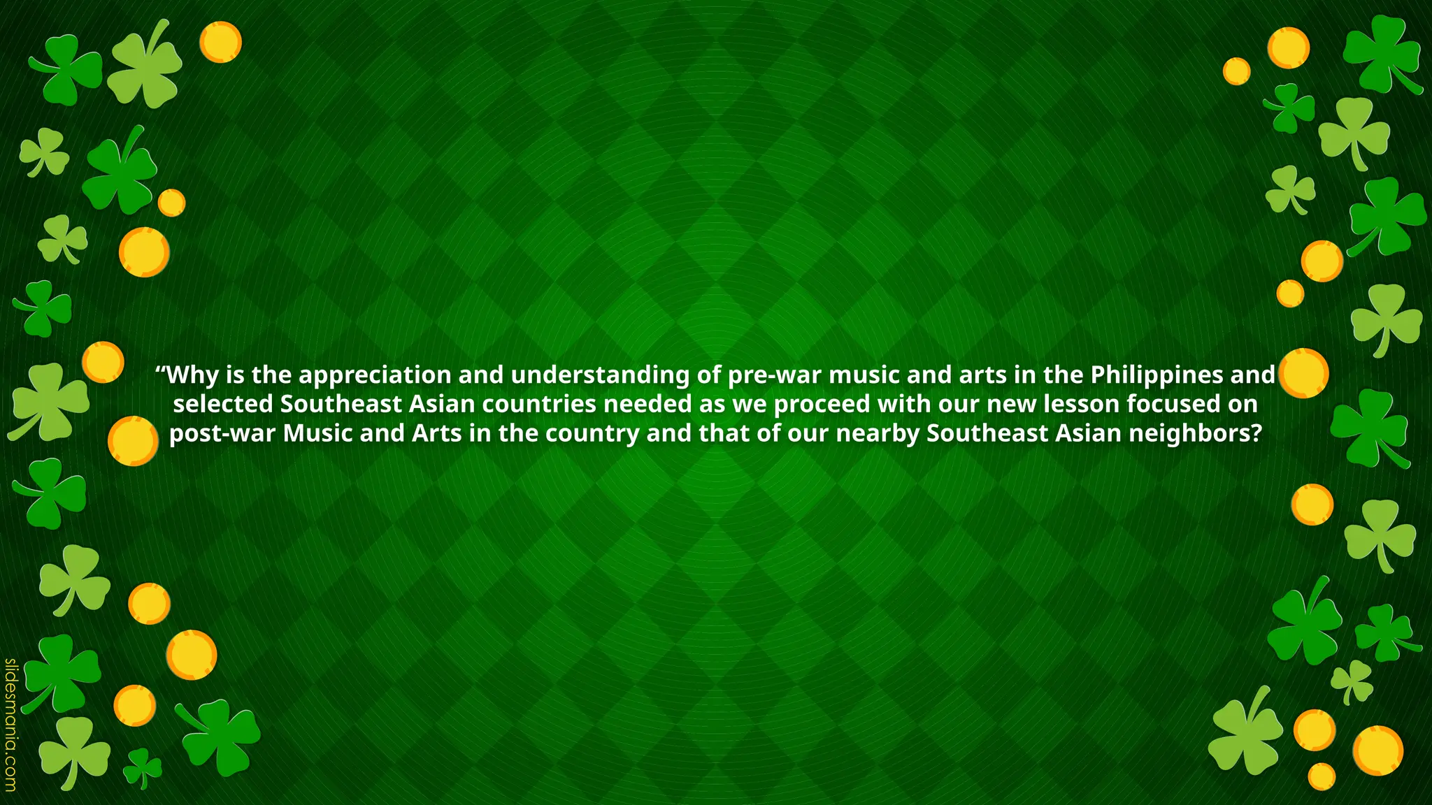 “Why is the appreciation and understanding of pre-war music and arts in the Philippines and
selected Southeast Asian countries needed as we proceed with our new lesson focused on
post-war Music and Arts in the country and that of our nearby Southeast Asian neighbors?
 