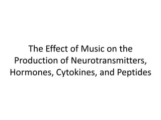 The Effect of Music on the
Production of Neurotransmitters,
Hormones, Cytokines, and Peptides

 