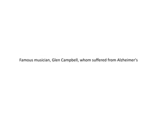 Famous musician, Glen Campbell, whom suffered from Alzheimer's

 