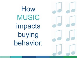 How
MUSIC
impacts
buying
behavior.
 