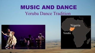 MUSIC AND DANCE
Yoruba Dance Tradition

 