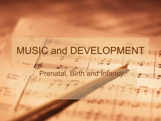 MUSIC and DEVELOPMENT Prenatal, Birth and Infancy 