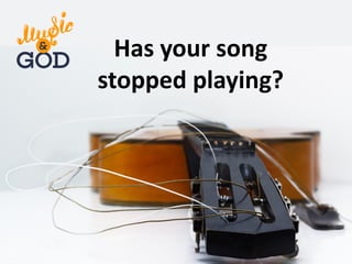 Has your song
stopped playing?
 