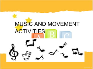 MUSIC AND MOVEMENT ACTIVITIES 