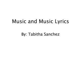 Music and Music Lyrics

   By: Tabitha Sanchez
 