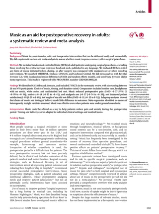 Articles
www.thelancet.com Vol 386 October 24, 2015 1659
Music as an aid for postoperative recovery in adults:
a systematic review and meta-analysis
Jenny Hole, Martin Hirsch, Elizabeth Ball, Catherine Meads
Summary
Background Music is a non-invasive, safe, and inexpensive intervention that can be delivered easily and successfully.
We did a systematic review and meta-analysis to assess whether music improves recovery after surgical procedures.
Methods We included randomised controlled trials (RCTs) of adult patients undergoing surgical procedures, excluding
those involving the central nervous system or head and neck, published in any language. We included RCTs in which
any form of music initiated before, during, or after surgery was compared with standard care or other non-drug
interventions. We searched MEDLINE, Embase, CINAHL, and Cochrane Central. We did meta-analysis with RevMan
(version 5.2), with standardised mean diﬀerences (SMD) and random-eﬀects models, and used Stata (version 12) for
meta-regression. This study is registered with PROSPERO, number CRD42013005220.
Findings We identiﬁed 4261 titles and abstracts, and included 73 RCTs in the systematic review, with size varying between
20 and 458 participants. Choice of music, timing, and duration varied. Comparators included routine care, headphones
with no music, white noise, and undisturbed bed rest. Music reduced postoperative pain (SMD –0·77 [95% CI
–0·99 to –0·56]), anxiety (–0·68 [–0·95 to –0·41]), and analgesia use (–0·37 [–0·54 to –0·20]), and increased patient
satisfaction (1·09 [0·51 to 1·68]), but length of stay did not diﬀer (SMD –0·11 [–0·35 to 0·12]). Subgroup analyses showed
that choice of music and timing of delivery made little diﬀerence to outcomes. Meta-regression identiﬁed no causes of
heterogeneity in eight variables assessed. Music was eﬀective even when patients were under general anaesthetic.
Interpretation Music could be oﬀered as a way to help patients reduce pain and anxiety during the postoperative
period. Timing and delivery can be adapted to individual clinical settings and medical teams.
Funding None.
Introduction
Most people undergo a surgical procedure at some
point in their lives—more than 51 million operative
procedures are done every year in the USA,1
and
4·6 million hospital admissions per year in England lead
to surgical care.2
A trend is emerging towards undertaking
surgical procedures without general anaesthesia—for
example, hysteroscopy and caesarean section.
Irrespective of whether anaesthesia is used, the
postoperative period is a diﬃcult time for patients. The
term postoperative recovery has not been precisely
deﬁned, but is clinical and includes restoration of the
patient’s cerebral and motor function. Surgical recovery
strategies, such as Enhanced Recovery (a set of
interventions aimed at improving patient outcomes and
reducing their length of stay in hospital),3–5
recommend
several successful perioperative interventions. Some
preoperative strategies, such as patient education and
nutritional additives, reduce postoperative analgesia
needs and improve patient satisfaction,3–5
but not all
potentially useful interventions have been assessed
or incorporated.
Use of music to improve patients’ hospital experience
has a long history in medical care, including by
Florence Nightingale.6
Music was ﬁrst described being
used to help patients during operations by Evan Kane7
in
1914. Several studies have investigated music’s eﬀect on
emotions and neurophysiology.8–10
Pre-recorded music
through headphones, musical pillows, or background
sound systems can be a non-invasive, safe, and in-
expensive intervention compared with pharmaceuticals,
and can be delivered easily and successfully in a medical
setting.11
Music has frequently been investigated in the
context of recovery from operative procedures, and
several randomised controlled trials (RCTs) have shown
positive eﬀects on patients’ postoperative recovery.12,13
This use of music diﬀers from music therapy, which is a
cognitive rehabilitation method.14
Previous systematic reviews have investigated music
and its role in speciﬁc surgical procedures, such as
colonoscopy,15,16
or in only one aspect of patient experience
in isolation, such as preoperative anxiety17
or postoperative
pain.18,19
Cepeda and colleagues20
investigated use of
music for pain relief in both surgical and non-surgical
settings. Nilsson21
comprehensively reviewed 60 articles
about use of music in the perioperative period but did
not do a meta-analysis.21
No previous reports have
provided a comprehensive overview with meta-analyses
and meta-regression.
At present, music is not used routinely perioperatively.
Until now, scarcity of uptake might be due to ignorance
or scepticism about the eﬀectiveness of music.22
Despite the large number of relevant studies, music
has not been implemented as a therapeutic intervention
Lancet 2015; 386: 1659–71
Published Online
August 13, 2015
http://dx.doi.org/10.1016/
S0140-6736(15)60169-6
This online publication has
been corrected.The corrected
version ﬁrst appeared at
thelancet.com on
October 5, 2015
See Comment page 1609
Barts andThe London School of
Medicine and Dentistry, Queen
Mary University of London,
London, UK (J Hole MBBS,
E Ball PhD); BartsHealth NHS
Trust,Whitechapel, London,
UK (M Hirsch MBBS, E Ball); and
Health Economics Research
Group, Brunel University,
Uxbridge, UK (C Meads PhD)
Correspondence to:
Miss Elizabeth Ball, Barts andThe
London School of Medicine and
Dentistry, Queen Mary University
of London, London E1 2AD, UK
elizabeth.ball@bartshealth.
nhs.uk
For Enhanced Recovery see
http://www.institute.nhs.uk/
quality_and_service_
improvement_tools/quality_
and_service_improvement_tools/
enhanced_recovery_programme.
html
 