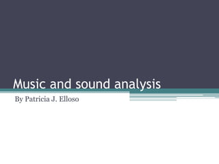Music and sound analysis
By Patricia J. Elloso
 