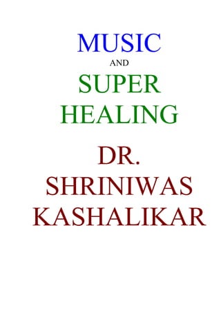 MUSIC
    AND


  SUPER
 HEALING
    DR.
 SHRINIWAS
KASHALIKAR
 