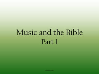 Music and the Bible
Part 1
Assembled by Trudeau
 