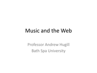 Music and the Web
Professor Andrew Hugill
Bath Spa University
 