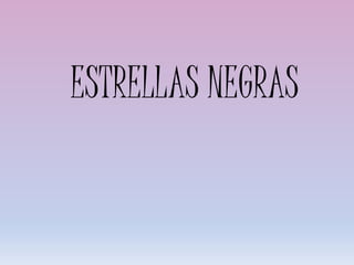 ESTRELLAS NEGRAS
 
