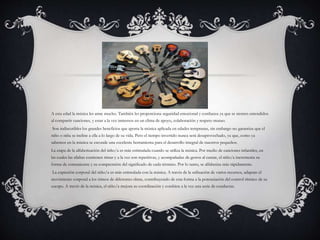 A esta edad la música les atrae mucho. También les proporciona seguridad emocional y confianza ya que se sienten entendidos
al compartir canciones, y estar a la vez inmersos en un clima de apoyo, colaboración y respeto mutuo.
Son indiscutibles los grandes beneficios que aporta la música aplicada en edades tempranas, sin embargo no garantiza que el
niño o niña se incline a ella a lo largo de su vida. Pero el tiempo invertido nunca será desaprovechado, ya que, como ya
sabemos en la música se esconde una excelente herramienta para el desarrollo integral de nuestros pequeños.
La etapa de la alfabetización del niño/a es más estimulada cuando se utiliza la música. Por medio de canciones infantiles, en
las cuales las sílabas contienen rimas y a la vez son repetitivas, y acompañadas de gestos al cantar, el niño/a incrementa su
forma de comunicarse y su comprensión del significado de cada término. Por lo tanto, se alfabetiza más rápidamente.
La expresión corporal del niño/a es más estimulada con la música. A través de la utilización de varios recursos, adaptan el
movimiento corporal a los ritmos de diferentes obras, contribuyendo de esta forma a la potenciación del control rítmico de su
cuerpo. A través de la música, el niño/a mejora su coordinación y combina a la vez una serie de conductas.
 