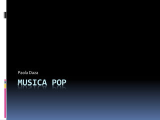 MUSICA POP
Paola Daza
 