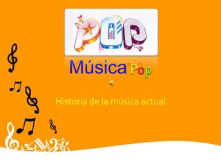 Música Pop
Historia de la música actual
 