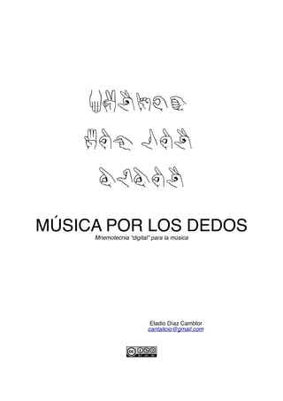 MUSICA
POR LOS
DEDOS
MÚSICA POR LOS DEDOS
Mnemotecnia “digital” para la música
Eladio Díaz Camblor
cantalicio@gmail.com
 