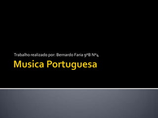 Musica Portuguesa Trabalho realizado por: Bernardo Faria 9ºB Nº4 