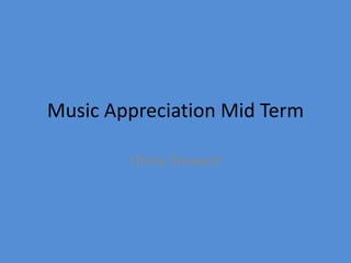 Music Appreciation Mid Term Olivia Steward 