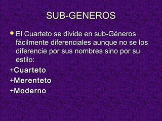 SUB-GENEROS
 El Cuarteto se divide en sub-Géneros
 fácilmente diferenciales aunque no se los
 diferencie por sus nombres sino por su
 estilo:
+Cuarteto
+Merenteto
+Moderno
 