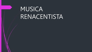MUSICA
RENACENTISTA
 