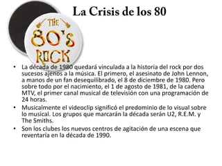 • La década de 1980 quedará vinculada a la historia del rock por dos
  sucesos ajenos a la música. El primero, el asesinat...