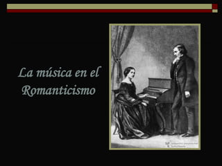 La música en el
Romanticismo
 