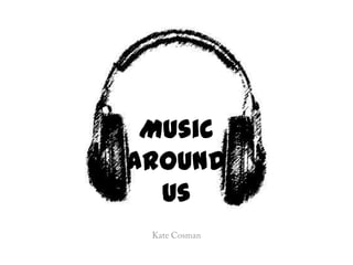Music Around Us Kate Cosman 