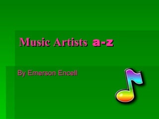 Music Artists  a-z By Emerson Encell 
