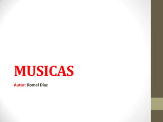 MUSICAS
Autor: Romel Díaz
 