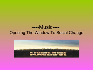 ----Music----
Opening The Window To Social Change
 