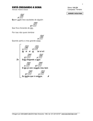 4 

AROH A ODNAGEHC ÁTSE                                                                   Ritmo: VALSA  
Henricão / Rubens Campos                                                               Compasso: Ternário 




            a
                                                                                        VERSÃO FACILITADA


     A
Quem parte leva saudades de alguém 


                     E7
Que fica chorando de dor,
                                 ä
Por isso não quero lembrar 


                            A
Quando partiu o meu grande amor. 
                                         a
               A
               Ai
                 a d ai     ai
                                 D
                                 ai    (ai ai ai) 



       2x
                  ä  a
                 E7            A
               Está chegando a hora 


                 a  ä
                 A            E7
               O dia já vem raiando meu bem 


                  ä  a
                  E7             A
               Eu tenho que ir embora.                 Ú




___________________________________________________________________________________________________________ 
Cifragem por EDUARDO ARAÚJ O. Belo Horizonte – MG, tel. (31) 3213­6107  www.escolaviolao.com  
 