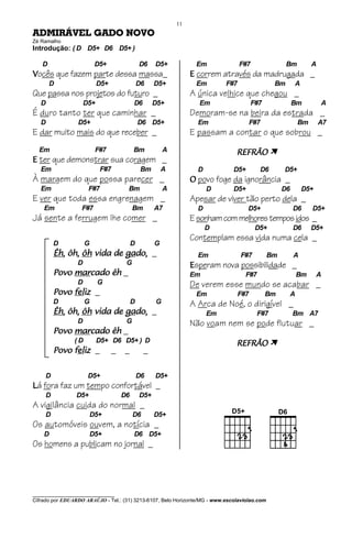 11
ADMIRÁVEL GADO NOVO
Zé Ramalho
Introdução: ( D D5+ D6 D5+ )

   D                      D5+                 D6    D5+           Em              F#7                   Bm        A
Vocês que fazem parte dessa massa_                               E correm através da madrugada _
       D                   D5+                D6    D5+           Em        F#7                    Bm    A
Que passa nos projetos do futuro _                               A única velhice que chegou _
   D                 D5+                  D6        D5+            Em                   F#7              Bm           A
É duro tanto ter que caminhar _                                  Demoram-se na beira da estrada _
   D             D5+                          D6 D5+               Em                   F#7                  Bm       A7
E dar muito mais do que receber _                                E passam a contar o que sobrou _
  Em                      F#7             Bm            A                      REFRÃO À
E ter que demonstrar sua coragem _
   Em                       F#7                Bm       A          D          D5+             D6    D5+
À margem do que possa parecer _                                  O povo foge da ignorância _
   Em                 F#7             Bm                A              D      D5+                   D6       D5+
E ver que toda essa engrenagem _                                 Apesar de viver tão perto dela _
    Em             F#7                    Bm        A7             D                D5+                  D6       D5+
Já sente a ferrugem lhe comer _                                  E sonham com melhores tempos idos _
                                                                       D                 D5+             D6       D5+
                                                                 Contemplam essa vida numa cela _
         D           G                    D         G
         Êh, ôh, ôh vida de gado, _
         Êh,                gado,                                  Em             F#7          Bm        A
                 D                    G                          Esperam nova possibilidade _
         Povo marcado êh _
              marcado                                            Em                 F#7                      Bm    A
                 D         G                                     De verem esse mundo se acabar _
         Povo feliz _
              feliz                                               Em              F#7          Bm        A
         D           G                    D         G            A Arca de Noé, o dirigível _
         Êh, ôh, ôh vida de gado, _
         Êh,                gado,                                      Em                 F#7            Bm A7
                 D                    G                          Não voam nem se pode flutuar _
         Povo marcado êh _
              marcado
                (D         D5+ D6 D5+ ) D                                      REFRÃO À
         Povo feliz _
              fel
               eliz              _   _         _

     D                D5+                     D6    D5+
Lá fora faz um tempo confortável _
     D           D5+                 D6       D5+
A vigilância cuida do normal _
     D                   D5+              D6        D5+
Os automóveis ouvem, a notícia _
    D                    D5+              D6 D5+
Os homens a publicam no jornal _




________________________________
Cifrado por EDUARDO ARAÚJO - Tel.: (31) 3213-6107, Belo Horizonte/MG - www.escolaviolao.com
 