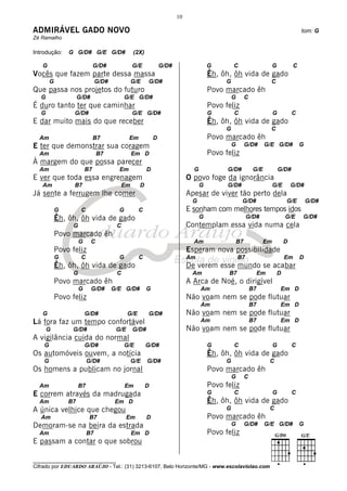10

ADMIRÁVEL GADO NOVO                                                                                                                   tom: G
Zé Ramalho

Introdução:     G G/D# G/E G/D#                 (2X)

   G                          G/D#              G/E            G/D#                  G        C                       G           C
Vocês que fazem parte dessa massa                                                    Êh, ôh, ôh vida de gado
        G                      G/D#             G/E    G/D#                               G                          C
Que passa nos projetos do futuro                                                     Povo marcado êh
   G                 G/D#                   G/E G/D#                                          G        C
É duro tanto ter que caminhar                                                        Povo feliz
   G              G/D#                          G/E G/D#                             G        C                       G           C
E dar muito mais do que receber                                                      Êh, ôh, ôh vida de gado
                                                                                          G                          C
  Am                          B7             Em            D                         Povo marcado êh
E ter que demonstrar sua coragem                                                              G        G/D#       G/E G/D#            G
  Am                            B7              Em D                                 Povo feliz
À margem do que possa parecer
  Am                     B7             Em             D                     G             G/D#             G/E           G/D#
E ver que toda essa engrenagem                                             O povo foge da ignorância
   Am             B7                       Em      D                             G         G/D#                       G/E         G/D#
Já sente a ferrugem lhe comer                                              Apesar de viver tão perto dela
                                                                            G                      G/D#                       G/E         G/D#
            G         C                 G          C                       E sonham com melhores tempos idos
            Êh, ôh, ôh vida de gado                                              G                     G/D#                   G/E     G/D#
                 G                     C                                   Contemplam essa vida numa cela
            Povo marcado êh
                     G      C                                                Am                   B7             Em           D
            Povo feliz                                                     Esperam nova possibilidade
            G         C                 G          C                       Am                     B7                          Em      D
            Êh, ôh, ôh vida de gado                                        De verem esse mundo se acabar
                 G                     C                                    Am             B7                   Em        D
            Povo marcado êh                                                A Arca de Noé, o dirigível
                     G      G/D#      G/E G/D#         G                         Am                        B7             Em D
            Povo feliz                                                     Não voam nem se pode flutuar
                                                                                 Am                        B7             Em D
   G                     G/D#                G/E       G/D#                Não voam nem se pode flutuar
Lá fora faz um tempo confortável                                                 Am                        B7             Em D
       G         G/D#                  G/E      G/D#                       Não voam nem se pode flutuar
A vigilância cuida do normal
    G                    G/D#               G/E        G/D#                          G        C                       G           C
Os automóveis ouvem, a notícia                                                       Êh, ôh, ôh vida de gado
    G                     G/D#                  G/E    G/D#                               G                          C
Os homens a publicam no jornal                                                       Povo marcado êh
                                                                                              G        C
  Am                 B7                     Em         D                             Povo feliz
E correm através da madrugada                                                        G        C                       G           C
  Am            B7                     Em D                                          Êh, ôh, ôh vida de gado
A única velhice que chegou                                                                G                          C
   Am                     B7                 Em        D                             Povo marcado êh
Demoram-se na beira da estrada                                                                G        G/D#       G/E G/D#            G
  Am                      B7                    Em D                                 Povo feliz
E passam a contar o que sobrou

________________________________
Cifrado por EDUARDO ARAÚJO - Tel.: (31) 3213-6107, Belo Horizonte/MG - www.escolaviolao.com
 