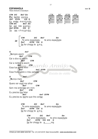 17

ESPANHOLA                                                                                     tom: G
Flávio Venturini e Guarabyra

C7M D/C         Bm7 Em
Por tantas v e z e s
Am7     D7/F#         C/G G
Eu andei m e n t i n d o
C7M D/C             Bm7 Em
Só por não p o d e r
Am7 D7/F#           C/G    G
Te     ver c h o r a n d o


                 C7M                   D/C      Bm7                   Em
        2X       _Te amo espanhola,                   te amo espanhola
                 Am7           D7/F#     C/G     G
                 Se for chorar te a m o


G                      Am7
_Sempre assim
              Bm7              C7M
Cai o dia e é assim
                   Bm7          C7M
Cai a noite e é assim
             Bm7               C7M
Essa lua sobre mim
              Bm7                       Am7 D7/F#
Essa fruta sobre o meu paladar

G                   Am7
_Nunca mais
                Bm7                  C7M
Quero ver você me olhar
                    Bm7                 C7M
Sem me entender em mim
                Bm7            C7M
Eu preciso lhe falar
                    Bm7                        Am7 D7/F#
Eu preciso eu tenho que lhe contar


                 C7M                   D/C      Bm7                   Em
                 _Te amo espanhola,                   te amo espanhola
                 Am7           D7/F#     C/G     G
                 Se for chorar te a m o

                          C7M                   D/C       Bm7              Em
                          _Te amo espanhola,                    te amo espanhola
                          Am7           D7/F#        C/G C/G      G
                          Se for chorar te            a         mo


________________________________
Cifrado por EDUARDO ARAÚJO - Tel.: (31) 3213-6107, Belo Horizonte/MG - www.escolaviolao.com
 