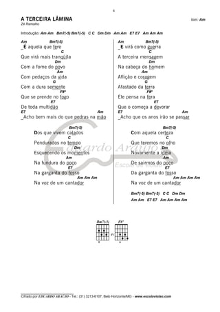 4

A TERCEIRA LÂMINA                                                                                     tom: Am
Zé Ramalho

Introdução: Am Am Bm7(-5) Bm7(-5) C C Dm Dm Am Am E7 E7 Am Am Am

Am               Bm7(-5)                                   Am              Bm7(-5)
_É aquela que fere                                         _E virá como guerra
                         C                                                    C
Que virá mais tranqüila                                    A terceira mensagem
                    Dm                                                        Dm
Com a fome do povo                                         Na cabeça do homem
                       Am                                                Am
Com pedaços da vida                                        Aflição e coragem
                   G                                                      G
Com a dura semente                                         Afastado da terra
                        F#º                                                 F#º
Que se prende no fogo                                      Ele pensa na fera
                  E7                                                              E7
De toda multidão                                           Que o começa a devorar
E7                                             Am          E7                                    Am
_Acho bem mais do que pedras na mão                        _Acho que os anos irão se passar

                               Bm7(-5)                                                 Bm7(-5)
       Dos que vivem calados                                      Com aquela certeza
                              C                                                         C
       Pendurados no tempo                                        Que teremos no olho
                                   Dm                                                  Dm
       Esquecendo os momentos                                     Novamente a idéia
                              Am                                                       Am
       Na fundura do poço                                         De sairmos do poço
                              E7                                                        E7
       Na garganta do fosso                                       Da garganta do fosso
                                    Am Am Am                                                  Am Am Am Am
       Na voz de um cantador                                      Na voz de um cantador

                                                                  Bm7(-5) Bm7(-5) C C Dm Dm
                                                                  Am Am E7 E7 Am Am Am Am




________________________________
Cifrado por EDUARDO ARAÚJO - Tel.: (31) 3213-6107, Belo Horizonte/MG - www.escolaviolao.com
 