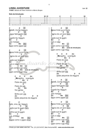 8

LINDA JUVENTUDE                                                                                                      tom: G
14 BIS / Música de Flávio Venturini e Márcio Borges

Solo da Introdução:
              G             G                 B4 A9               G             G                B4
e|------------3-------------3-----------------0--0---|------------3-------------3-----------------0--|
B|------------3-------------3-----------------0—-0---|------------3-------------3-----------------0--|
G|------------0-------------0-----------------4—-2---|------------0-------------0-----------------4--|
D|------------0-------------0-----------------4—-2---|------------0-------------0-----------------4--|
A|------------2-------------2-------------0-2-2—-0---|------------2-------------2-------------0-2-2--|
E|--0-0-0-2-3-3---0-0-0-2-3-3---0-0-0-2-3------------|--0-0-0-2-3-3---0-0-0-2-3-3---0-0-0-2-3--------|

C               D            G                               C              D               G
Zabelê, Zumbi besouro                                        Nossa linda juventude
C               D               G                            C                      D           G
Vespa fabricando mel                                         Página de um livro bom
C                       D                                    C                  D
Guardo teu tesouro                                           Canta que te quero
Bm          C                                                Bm         C
Jóia marrom                                                  Cais e calor
Am              Bm           Em                              Am                 Bm              C
Raça como nossa cor                                          Claro como o sol raiou
                                                             Am                 Bm           (solo da introdução)
C               D               G                            Claro como o sol raiou
Nossa linda juventude
C                       D           G                               C           G           D           Am
Página de um livro bom                                              _Maravilha, juventude
C                   D                                                                   Bm          C
Canta que te quero                                                  Pobre de mim
Bm          C                                                                           D
Cais e calor                                                        Pobre de nós
Am                  Bm              C                                       Am              Bm
Claro como o sol raiou                                              Via Láctea
Am                  Bm           (solo da introdução)                                    C
Claro como o sol raiou                                              Brilha por nós
                                                                    Am                                       D   D
        C           G           D           Am                      Vidas pequenas da esquina
        _Maravilha, juventude
                            Bm          C                    C              D               G
        Pobre de mim                                         Zabelê, Zumbi besouro
                            D                                C              D               G
        Pobre de nós                                         Vespa fabricando mel
                Am              Bm                           C                  D
        Via Láctea                                           Guardo teu tesouro
                             C                               Bm         C
        Brilha por nós                                       Jóia marrom
        Am                                       D   D       Am             Bm           Em
        Vidas pequenas da esquina                            Raça como nossa cor

C               D                                            C              D               G
Fado, sina, lei, tesouro                                     Nossa linda juventude
C                   D               G                        C                      D           G
Canta que te quero bem                                       Página de um livro bom
C                   D                                        C                  D
Brilha que te quero                                          Canta que te quero
Bm          C                                                Bm         C
Luz, andaluz                                                 Cais e calor
Am                      Bm              Em                   Am                 Bm              C
Massa como o nosso amor                                      Claro como o sol raiou
                                                             Am                 Bm           Em
                                                             Claro como o sol raiou
________________________________
Cifrado por EDUARDO ARAÚJO - Tel.: (31) 3213-6107, Belo Horizonte/MG - www.escolaviolao.com
 
