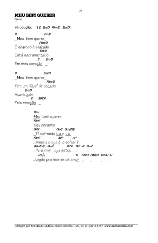 20 
REREUQ MEB UEM                                        
Djavan 


Introdução:                   [  D   Em/D    F#m/D  Em/D  ]  

D                                             Em/D
_ eu bem querer_
  M
                                 F#m/D
É segredo é sagrado
                                  Em/D
Está sacramentado
                               D           Em/D
Em meu coração _

D                                            Em/D
_ eu bem querer_
  M
                                           F#m/D
Tem um “Que” de pecado
             Em/D
Acariciado
                     D         A9/C#
Pela emoção _

                         Bm7 
                         M    eu bem querer
                         F#m7
                         Meu encanto
                         G7M                            Gm6    Gm(7M)
                         _Tô sofrendo t a n t o
                         F#m7                             A# º        A º
                         _Amor e o que é o sofrer ?
                         G#m7(­5)     Gm6                      D/F#  D/E  D    Bm7
                         _Para mim que estou _ _ _
                                      9 
                               A7( 4 )                                                  D       Em/D  F#m/D  Bm/D  D
                         Jurado pra morrer de amor _                                       _           _        _




___________________________________________________________________________________________________________ 
Cifragem por EDUARDO ARAÚJ O. Belo Horizonte – MG, tel. (31) 3213­6107  www.escolaviolao.com  
 