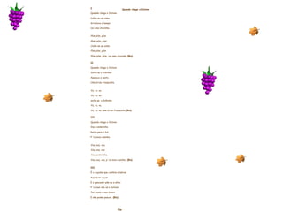 Quando chega o Outono   I Quando chega o Outono Colhe-se na vinha Arrefece o tempo Cai uma chuvinha.   Plim,plim, plim Plim, plim, plim Colhe-se na vinha Plim,plim, plim Plim, plim, plim, cai uma chuvinha.  (Bis)   II Quando chega o Outono Solta-se a folhinha Aparece o vento  Uma brisa fresquinha.   Vu, vu, vu,  Vu, vu, vu,  solta-se  a folhinha  Vu, vu, vu,  Vu, vu, vu, uma brisa fresquinha.  (Bis)   III Quando chega o Outono  Voa a andorinha Parte para o Sul P´ra nova casinha   Voa, voa, voa, Voa, voa, voa Voa, andorinha, Voa, voa, voa, p´ra nova casinha . (Bis)   III É o caçador que coelhos e lebres Aqui quer caçar E o pescador põe-se a olhar P´ro mar não vá o Outono Ter posto o mar bravo  E não poder pescar.  (Bis)       Fim                      
