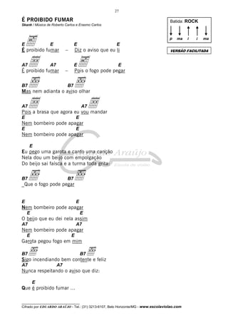 27

É PROIBIDO FUMAR

Batida: ROCK

Skank / Música de Roberto Carlos e Erasmo Carlos

E

e
Å
ı
Å

p

E

E

É proibido fumar
A7

–

e
ı
Å
E

É proibido fumar
B7

–

E

Mas nem adianta o aviso olhar
A7

A7

Pois a brasa que agora eu vou mandar
E

E

Nem bombeiro pode apagar
E

E

Nem bombeiro pode apagar
E

Eu pego uma garota e canto uma canção
Nela dou um beijo com empolgação
Do beijo sai faísca e a turma toda grita:
B7

ı

B7

ı

_Que o fogo pode pegar

E

E

Nem bombeiro pode apagar
E

E

O beijo que eu dei nela assim
A7

A7

Nem bombeiro pode apagar
E

E

Garota pegou fogo em mim

ı
ıe feliz
Sigo incendiando bem contente
B7

B7

A7

i

ma

VERSÃO FACILITADA

Pois o fogo pode pegar

B7

i

E

Diz o aviso que eu li

A7

ma

A7

Nunca respeitando o aviso que diz:
E

Que é proibido fumar ...
__________________________________

Cifrado por EDUARDO ARAÚJO - Tel.: (31) 3213-6107, Belo Horizonte/MG - www.escolaviolao.com

 
