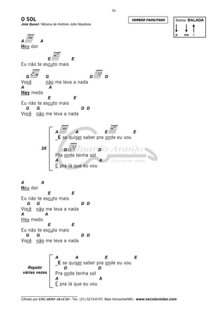 50

O SOL

VERSÃO FACILITADA

Batida: BALADA

Jota Quest / Música de Antônio Júlio Nastácia

ador
Hey
A

p

A

e

E

E

Eu não te escuto mais
G

d

G

Você

D

D

não me leva a nada

A

A

Hey medo
E

E

Eu não te escuto mais
G

Você

G

D D

não me leva a nada

a

A

e

A

E

E

_E se quiser saber pra onde eu vou

d

2X

D

D

Pra onde tenha sol
A

A

É pra lá que eu vou

A

A

Hey dor
E

E

Eu não te escuto mais
G

Você

G

D D

não me leva a nada

A

A

Hey medo
E

E

Eu não te escuto mais
G

Você

G

D D

não me leva a nada

A

A

E

E

_E se quiser saber pra onde eu vou
Repetir
várias vezes

D

D

Pra onde tenha sol
A

A

É pra lá que eu vou
__________________________________

Cifrado por EDUARDO ARAÚJO - Tel.: (31) 3213-6107, Belo Horizonte/MG - www.escolaviolao.com

ma

i

 