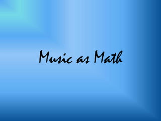 Music as Math
 