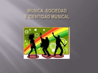Musica, sociedad e identidad musical 