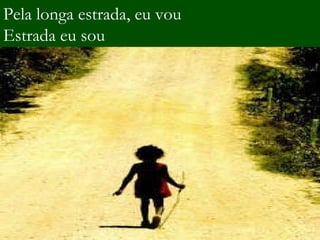 Pela longa estrada, eu vou Estrada eu sou 